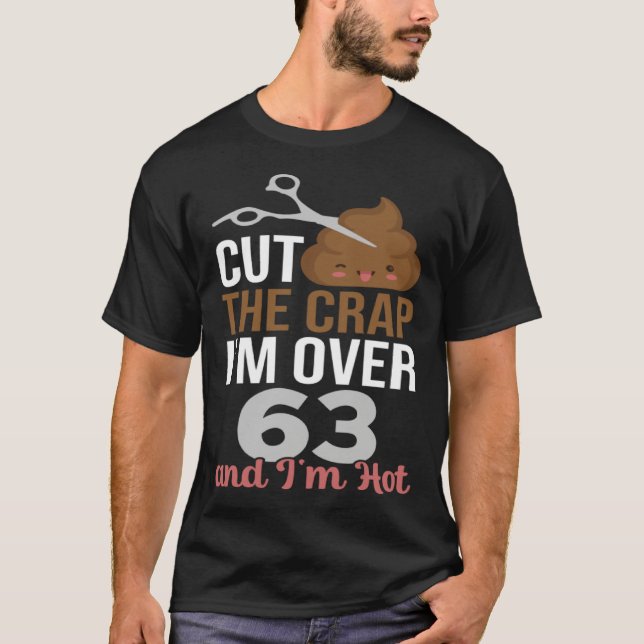 Cut The Crap I m Over 63 T Shirt (Framsida)