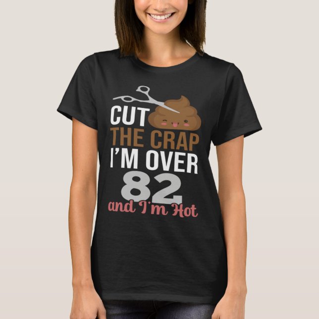 Cut The Crap I m Over 82 T Shirt (Framsida)