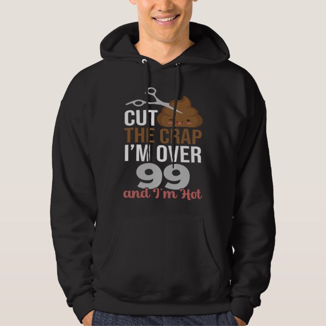 Cut The Crap I m Over 99 Hoodie (Framsida)