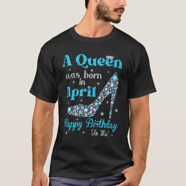 Cute A Queen föddes i april Grattis på födelsedage T Shirt (Framsida)