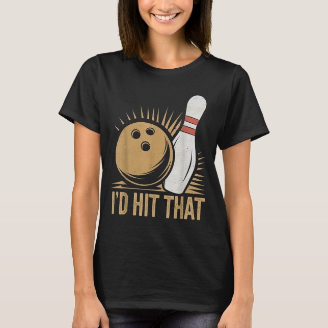 Cute And Funny Bowling Gift _ Id Hit That Quote Me T Shirt (Framsida)