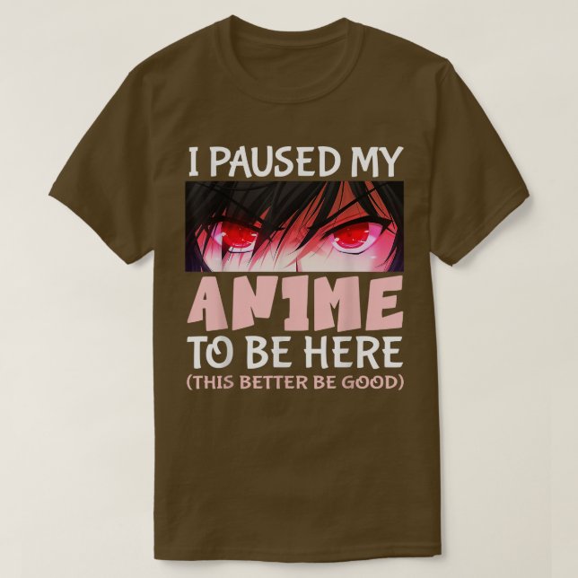 Cute Anime i paused my anime to be here this bette T Shirt (Design framsida)