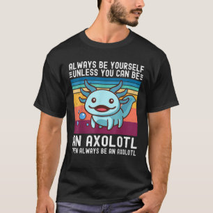 Cute Axolotl ska alltid vara dig själv om du inte T Shirt