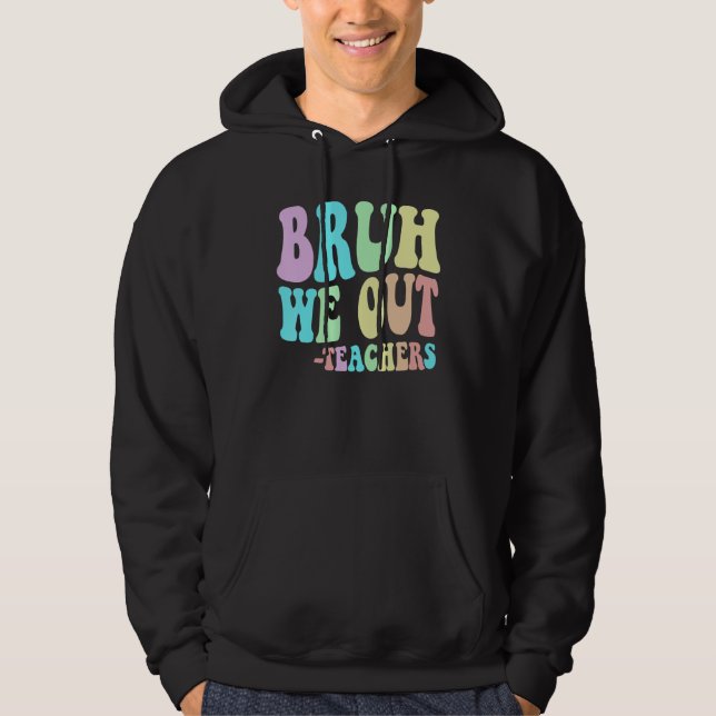 Cute BRUH WE OUT Teachers End Last Day Of School G Hoodie (Framsida)