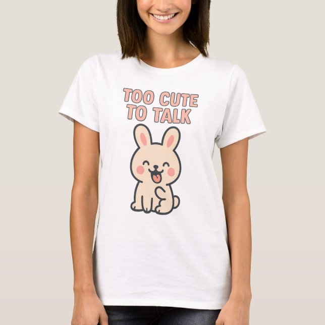 Cute Bunny “Too Cute To Talk” T Shirt (Framsida)