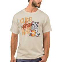 Cute but Feral before Coffee Shirt
