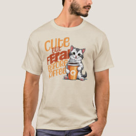 Cute but Feral before Coffee Shirt T Shirt