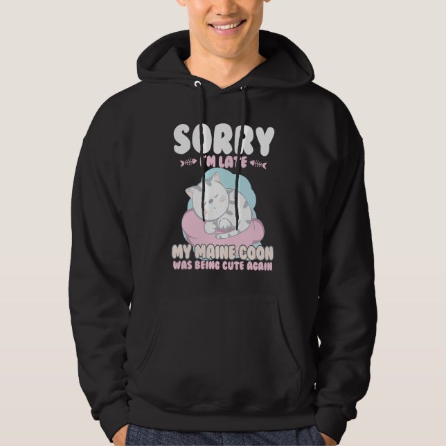 Cute Cat , Sorry Im Late My Maine Coon Being Cute  Hoodie (Framsida)