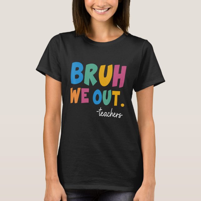 Cute End Of School Year Teacher Summer Bruh We Out T Shirt (Framsida)