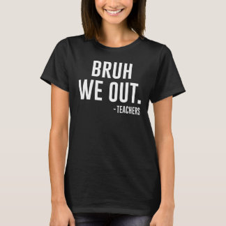 Cute End Of School Year Teacher Summer Bruh We Out T Shirt