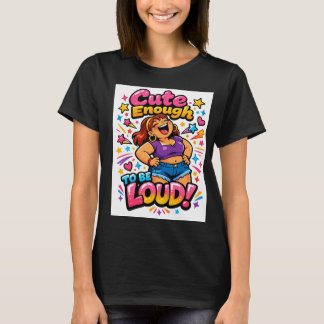 Cute Enough to Be Loud T Shirt