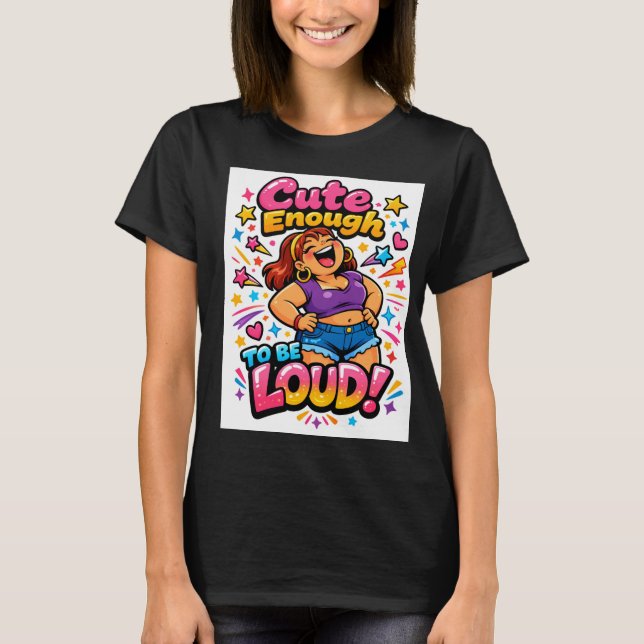 Cute Enough to Be Loud T Shirt (Framsida)