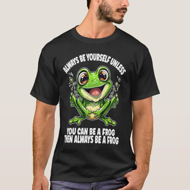 Cute Frog  Always Be Yourself Unless You Can Be A  T Shirt (Framsida)