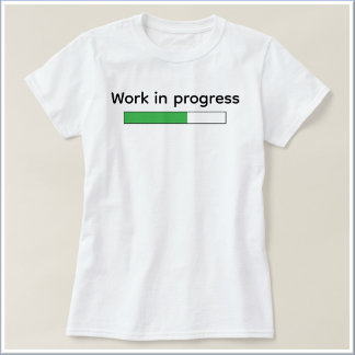 Cute Funny Work In Progress T Shirt