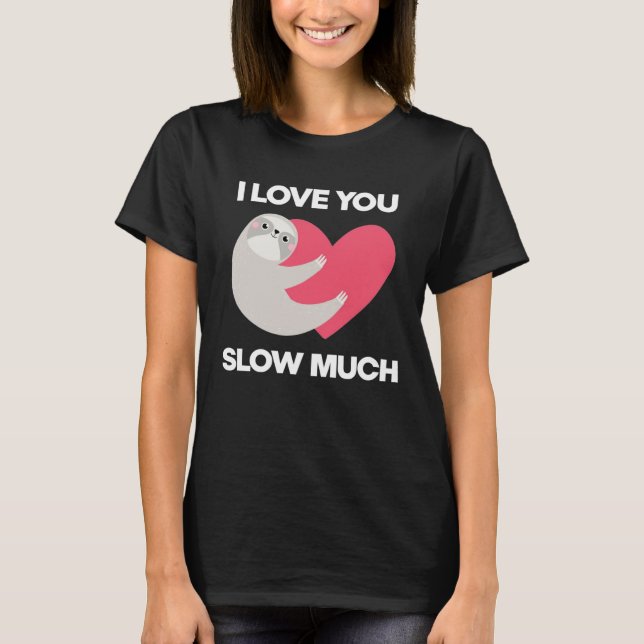 Cute I Love You Slow Much Sloth  Happy Valentines  T Shirt (Framsida)