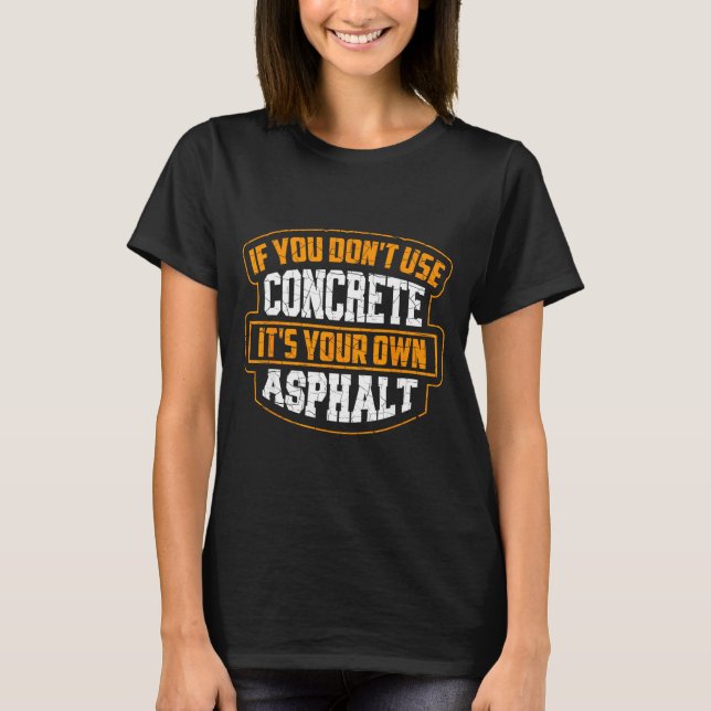 Cute If You Don't Use Concrete It's Your Own Aspha T Shirt (Framsida)