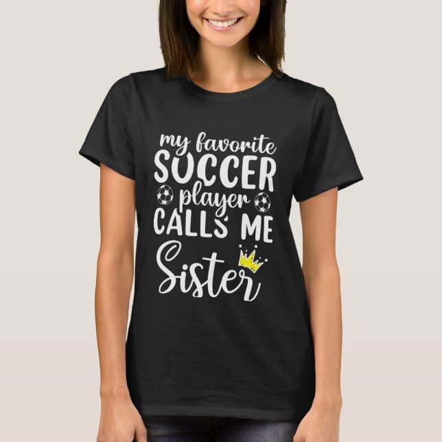 Cute My Favorite Soccer Player Calls Me Sister Soc T Shirt (Framsida)