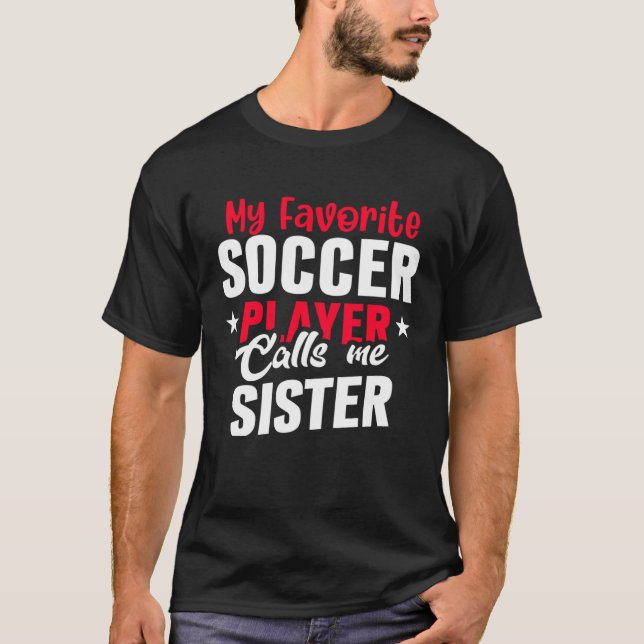 Cute My Favorite Soccer Player Calls Me Sister Soc T Shirt (Framsida)