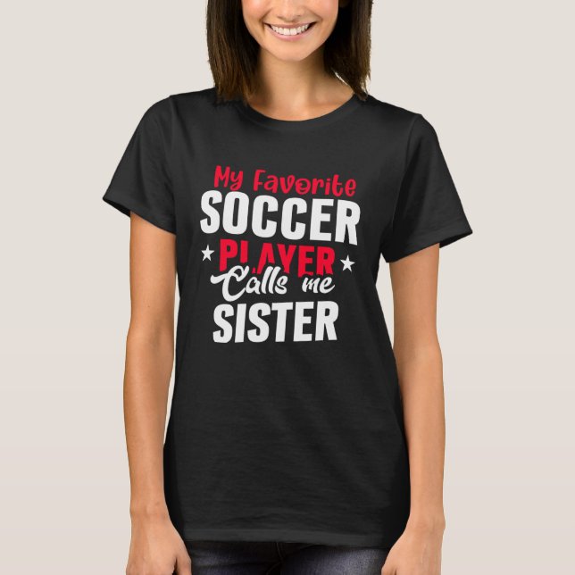 Cute My Favorite Soccer Player Calls Me Sister Soc T Shirt (Framsida)