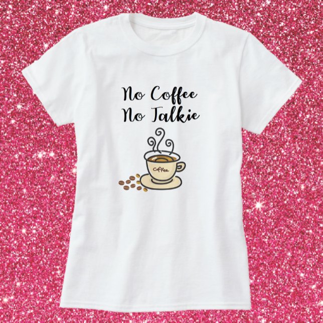 Cute No Coffe No Talkie T Shirt (Skapare uppladdad)