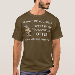 Cute Otter är alltid din egen otters... T Shirt
