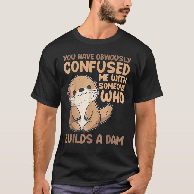 Cute Otter  You Have Obviously Confused Me With So T Shirt (Framsida)