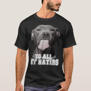 Cute Pitbull till alla mina Haters Pitbull Hund äl T Shirt