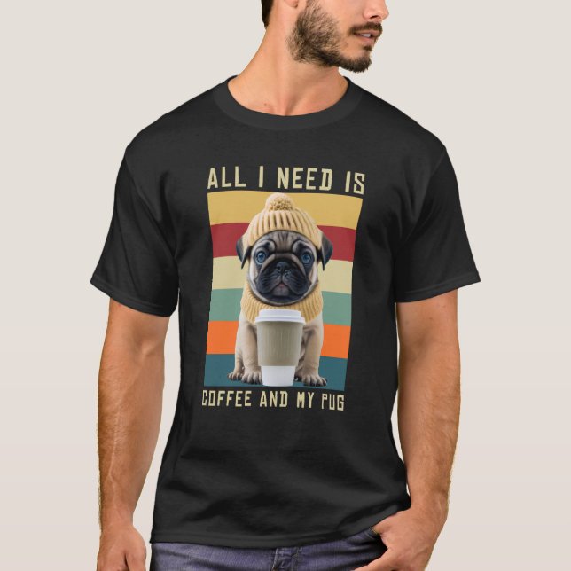 Cute Pug Hund som säger allt jag behöver är kaffe  T Shirt (Framsida)