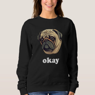 Cute Pug says Okay Funny Sarcastic Dog Humor T Shirt