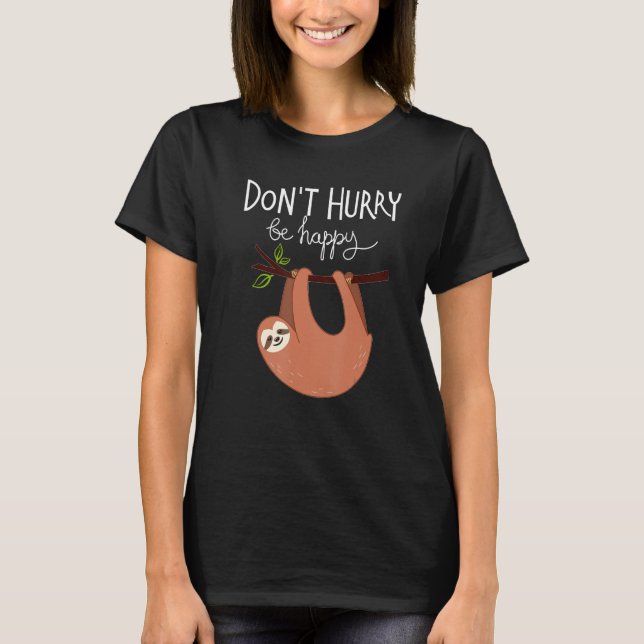 Cute  Sloth Don t Hurry Be Happy T Shirt (Framsida)