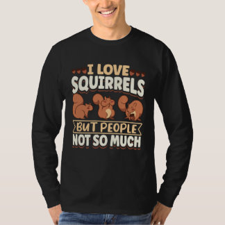 Cute Squirrel Rodent Lover I Love Squirrels But Pe T Shirt