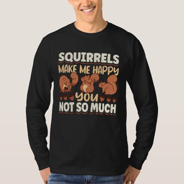 Cute Squirrel Rodent Lover Squirrels Make Me Happy T Shirt (Framsida)