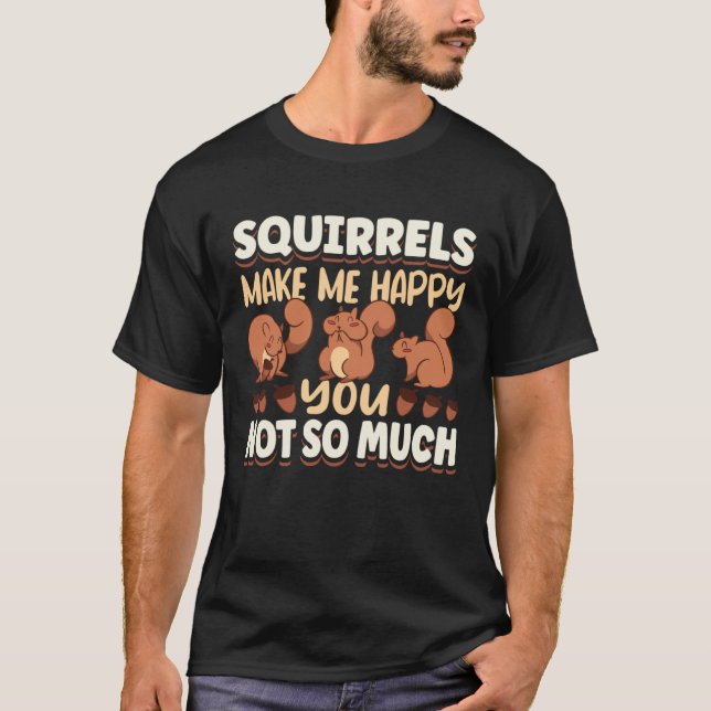 Cute Squirrel Rodent Lover Squirrels Make Me Happy T Shirt (Framsida)