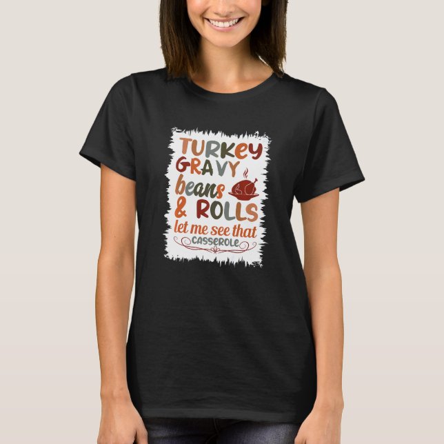 Cute Turkey Gravy Beans And Rolls Let Me See That  T Shirt (Framsida)