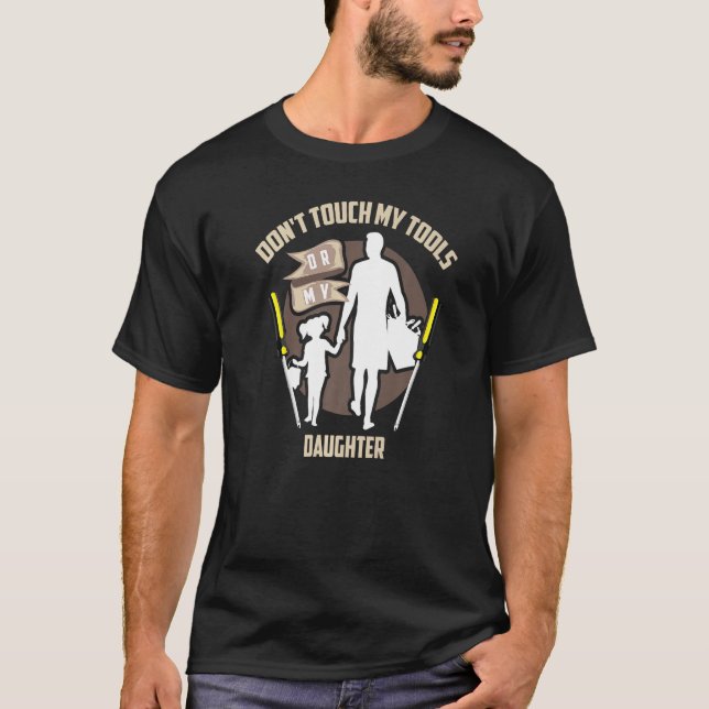 Cute Unique Dont Touch My Tools Or My Daughter T Shirt (Framsida)