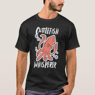 Cuttlefish Whisperer Squid Cuttlefish T Shirt