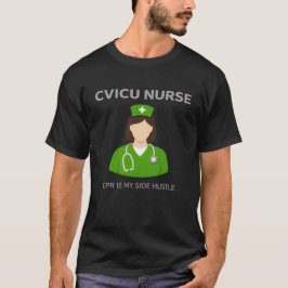 CVICU Nurse – CPR Is My Side Hustle T Shirt