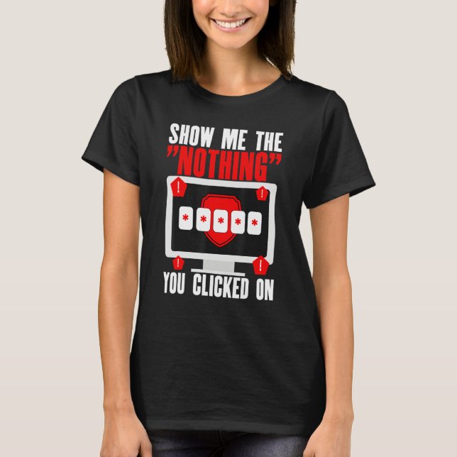Cyber Security Hacking IT Show Me Nothing You Clic T Shirt (Framsida)