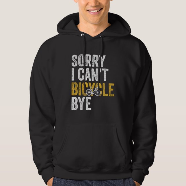 Cycling  Bike Sorry I Can t Bicycle Bye Hoodie (Framsida)