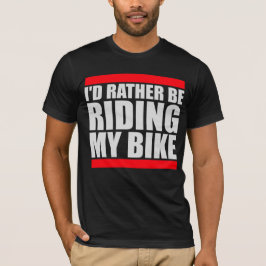 Cycling I'd Rather Be Riding My Bike Bold T Shirt