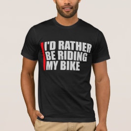 Cycling I'd Rather Be Riding My Bike Sport Fun T Shirt