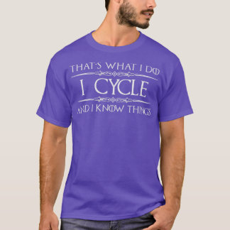 Cykling Gifts for CyclistsI Cycle I Know Sak F T Shirt
