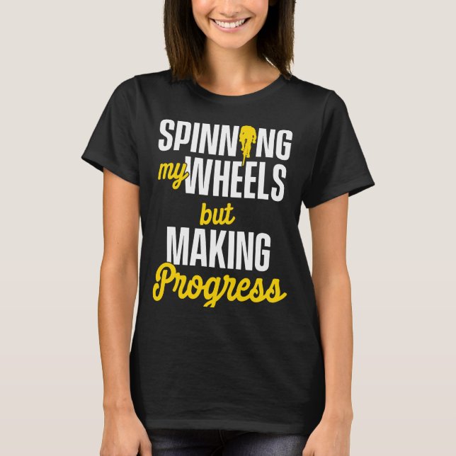 Cykling Spinning av mitt Hjul men Skapar Progress  T Shirt (Framsida)