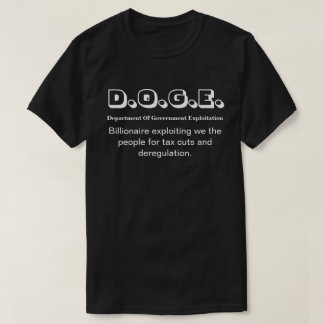 D.O.G.E. Dept. of Gov. Exploitation.... T Shirt