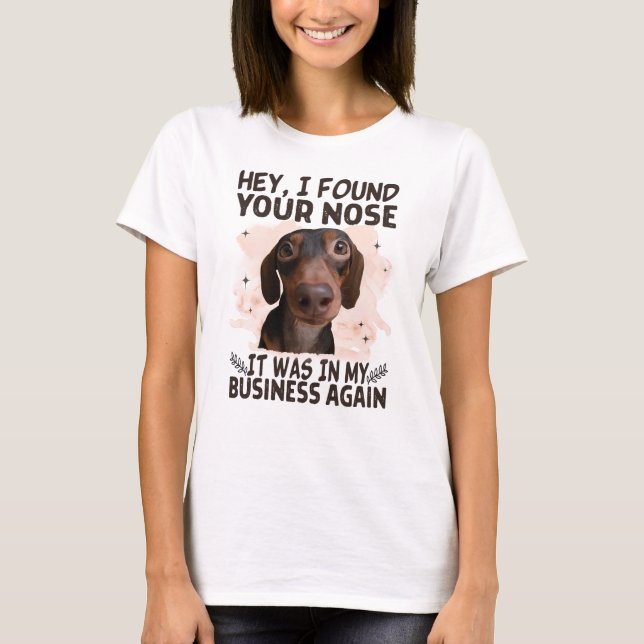 Dachshund Hey I Found Your Nose It Was My Business T Shirt (Framsida)