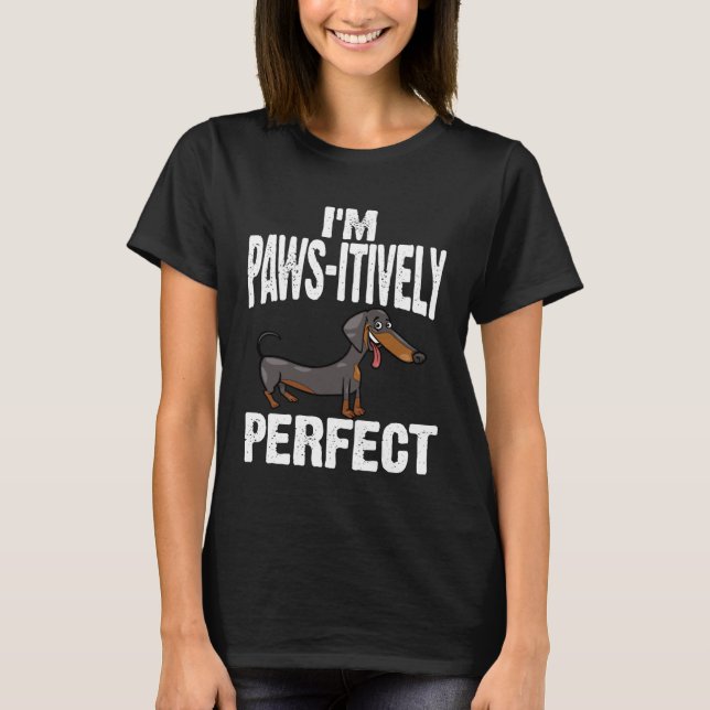 Dachshund I m Paws Itively Perfect T Shirt (Framsida)