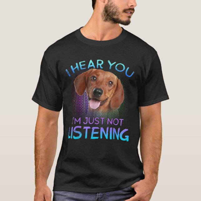 Dachshund jag hör att du inte lyssnar  t shirt (Framsida)
