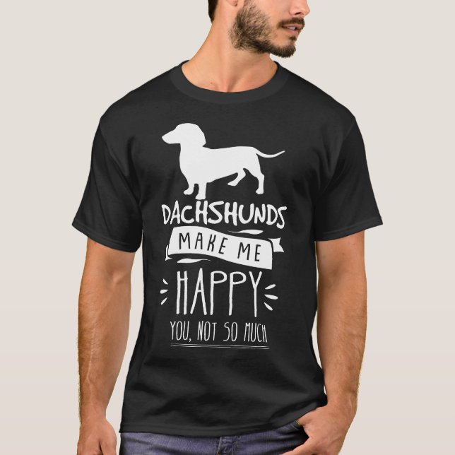Dachshunds gör att jag Lycklig inte är så lättsinn T Shirt (Framsida)