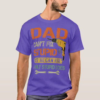 Dad Can't Fi Stupid But He Can Fi What Stupid Does T Shirt