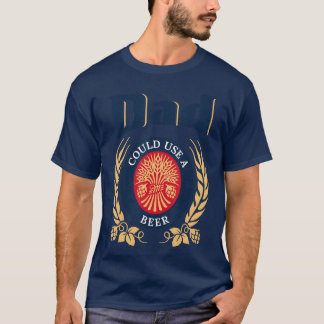 Dad Could Use A Beer Drinking Happy Fathers Day Fo T Shirt